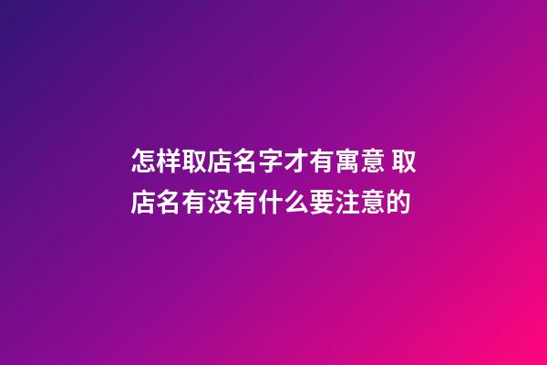 怎样取店名字才有寓意 取店名有没有什么要注意的-第1张-店铺起名-玄机派
